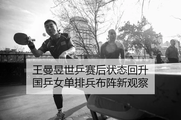 王曼昱世乒赛后状态回升 国乒女单排兵布阵新观察